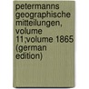 Petermanns Geographische Mitteilungen, Volume 11;volume 1865 (German Edition) by Behm Ernst