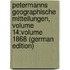 Petermanns Geographische Mitteilungen, Volume 14;volume 1868 (German Edition)