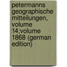 Petermanns Geographische Mitteilungen, Volume 14;volume 1868 (German Edition) by Behm Ernst