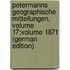 Petermanns Geographische Mitteilungen, Volume 17;volume 1871 (German Edition)