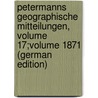 Petermanns Geographische Mitteilungen, Volume 17;volume 1871 (German Edition) door Behm Ernst