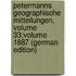 Petermanns Geographische Mitteilungen, Volume 33;volume 1887 (German Edition)
