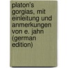 Platon's Gorgias, Mit Einleitung Und Anmerkungen Von E. Jahn (German Edition) by Plato Plato