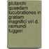 Plutarchi Quaedam lucubrationes in gratiam magnifici viri D. Raimundi Fuggeri