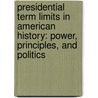 Presidential Term Limits in American History: Power, Principles, and Politics by Michael J. Korzi