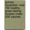 Quinoa Revolution: Over 150 Healthy, Great-Tasting Recipes Under 500 Calories by Patricia Green
