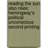 Reading the Sun Also Rises: Hemingway's Political Unconscious Second Printing by Marc D. Baldwin