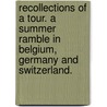 Recollections of a Tour. A Summer Ramble in Belgium, Germany and Switzerland. by James William Massie