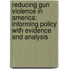 Reducing Gun Violence in America: Informing Policy with Evidence and Analysis door Daniel W. Webster