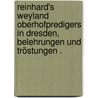 Reinhard's Weyland Oberhofpredigers in Dresden, Belehrungen und Tröstungen . door Volkmar Reinhard Franz