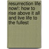 Resurrection Life Now!: How to Rise Above It All and Live Life to the Fullest by Anne Gimenez