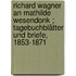 Richard Wagner an Mathilde Wesendonk ; Tagebuchblätter und Briefe, 1853-1871