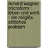 Richard Wagner microform : Leben und Werk : ein religiös- sittliches Problem
