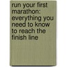 Run Your First Marathon: Everything You Need To Know To Reach The Finish Line by Grete Waitz