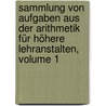 Sammlung von Aufgaben aus der Arithmetik für höhere Lehranstalten, Volume 1 door Schwering Karl