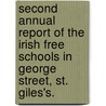 Second Annual Report of the Irish free schools in George Street, St. Giles's. door Onbekend