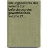 Sitzungsberichte Des Vereins Zur Beforderung Des Gewerbfleisses, Volume 21... by Verein Zur Beförderung Des Gewerbfleisses