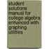 Student Solutions Manual for College Algebra Enhanced with Graphing Utilities