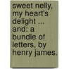 Sweet Nelly, my Heart's Delight ... and: A Bundle of Letters, by Henry James. door Walter Besant