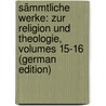 Sämmtliche Werke: Zur Religion Und Theologie, Volumes 15-16 (German Edition) by Gottfried Herder Johann