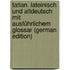 Tatian. Lateinisch Und Altdeutsch Mit Ausführlichem Glossar (German Edition)