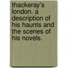 Thackeray's London. A description of his haunts and the scenes of his novels. door William Henry Rideing