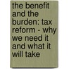 The Benefit and the Burden: Tax Reform - Why We Need It and What It Will Take door Bruce R. Bartlett