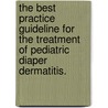 The Best Practice Guideline for the Treatment of Pediatric Diaper Dermatitis. door Kate Hansson Mack