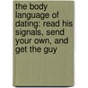 The Body Language Of Dating: Read His Signals, Send Your Own, And Get The Guy door Tonya Reiman