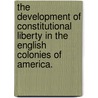 The Development of Constitutional Liberty in the English Colonies of America. by Eben Greenough Scott