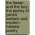 The Flower and the Fury: The Poetry of Yonah Wollach and Modern Hebrew Poetry