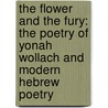 The Flower and the Fury: The Poetry of Yonah Wollach and Modern Hebrew Poetry door Yair Mazor