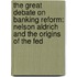 The Great Debate On Banking Reform: Nelson Aldrich And The Origins Of The Fed