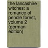 The Lancashire Witches: A Romance of Pendle Forest, Volume 2 (German Edition) by William Harrison Ainsworth