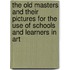 The Old Masters and Their Pictures For the Use of Schools and Learners in Art