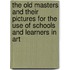 The Old Masters and Their Pictures For the Use of Schools and Learners in Art