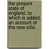 The Present state of England.:To which is added, an account of the new stile.