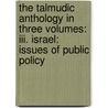 The Talmudic Anthology In Three Volumes: Iii. Israel: Issues Of Public Policy door Professor Jacob Neusner