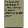 The Talmudic Anthology In Three Volumes: Iii. Israel: Issues Of Public Policy by Professor Jacob Neusner