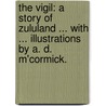 The Vigil: a story of Zululand ... With ... illustrations by A. D. M'Cormick. by Charles Montague