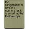 The assignation: or, Love in a nunnery. As it is acted, at the Theatre-Royal. by John Dryden