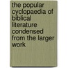 The popular cyclopaedia of Biblical literature condensed from the larger work door John Kitto