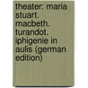 Theater: Maria Stuart. Macbeth. Turandot. Iphigenie in Aulis (German Edition) door Schiller Friedrich