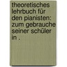 Theoretisches Lehrbuch für den Pianisten: Zum gebrauche seiner Schüler in . by Müller Cölestin