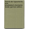 Theorie Der Hypochlorite: Eine Physikalisch-Chemische Studie (German Edition) door Abel Emil