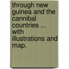 Through New Guinea and the Cannibal Countries ... With illustrations and map. door Herbert Cayley-Webster