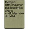 Thérapie Différenciatrice Des Leucémies Aïgues Myéloïdes: Rôle Du Cd44 door Sébastien Bourcier