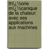 Thï¿½Orie Mï¿½Canique De La Chaleur: Avec Ses Applications Aux Machines by Maurice Arnthal