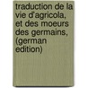 Traduction De La Vie D'agricola, Et Des Moeurs Des Germains, (German Edition) by Tacitus Cornelius