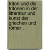 Triton und die tritonen in der litteratur und kunst der griechen und römer . by R. Dressler H.